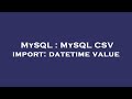 MySQL : MySQL CSV import: datetime value