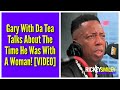 Gary With Da Tea Talks About The Time He Was With A Woman!