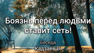 Боязнь перед людьми ставит сеть! Кадзаев В. Беседа. МСЦ ЕХБ