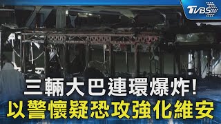 三輛大巴連環爆炸! 以警懷疑恐攻強化維安｜TVBS新聞 @TVBSNEWS02