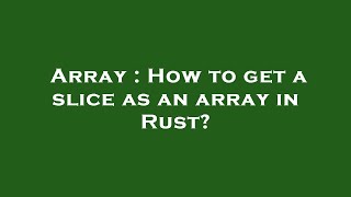 Array : How to get a slice as an array in Rust?