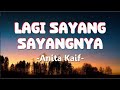 Anita Kaif - Lagi Sayang Sayangnya (Lirik)