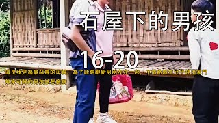 這是我見過最惡毒的母親，為了能夠跟新男朋友在一起，不惜將親生兒子趕出家門，無家可歸的男孩該怎麼辦《石屋下的男孩》16-20