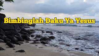 Bimbinglah Daku Ya Yesus || Lyric || Lagu Rohani