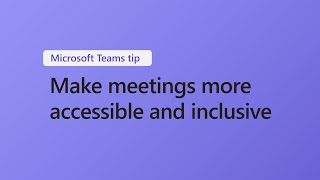How to make meetings more accessible and inclusive with Microsoft Teams