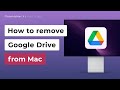 The ultimate guide to removing Google Drive from Mac