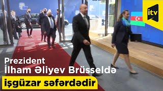 Prezident İlham Əliyev Brüsseldə işgüzar səfərdədir