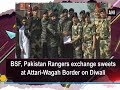 BSF, Pakistan Rangers exchange sweets at Attari-Wagah Border on Diwali - #Punjab News