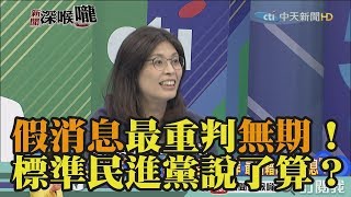 《新聞深喉嚨》精彩片段　「假消息」最重判無期！標準都是民進黨說了算？