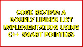 Code Review: A doubly linked list implementation using C++ smart pointers (2 Solutions!!)