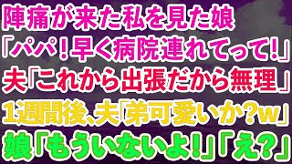 【スカッとする話】陣痛が来た私を見た娘「パパ！病院連れてって！」夫「これから出張だから無理」1週間後、夫「弟は可愛いか？w」娘「もういないよ！」夫「え？」実は…