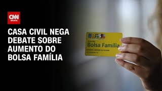 Casa Civil nega debate sobre aumento do Bolsa Família | AGORA CNN