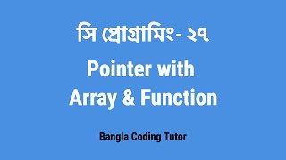 সি প্রোগ্রামিং -২৭ঃ Pointer- relation with Array and Function | Bangla Coding Tutor