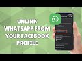 How to Unlink WhatsApp from Your Facebook Profile.