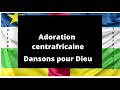 Adoration centrafricaine E DÔDÔ NA NZAPA (Danser pour Dieu)