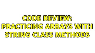 Code Review: Practicing arrays with String class methods