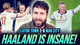HAALAND & KDB ARE ABSURD! | LUTON TOWN 2-6 MAN CITY | MATCH REACTION
