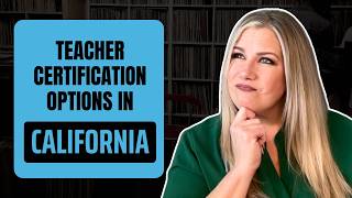 California Teacher Certification Options EXPLAINED