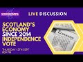 SCOTONOMICS LIVE SPECIAL: Our economy ten years after the independence vote