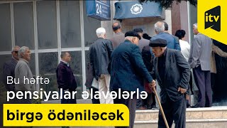 Bu həftə Bakı, Sumqayıt və Abşeron üzrə pensiyalar əlavələrlə birgə ödəniləcək