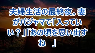 【朗読】夫婦生活の最終夜。妻がパジャマで「入っていい？」「あの頃を思い出すね   」