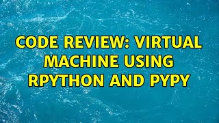 Code Review: Virtual machine using RPython and PyPy (2 Solutions!!)