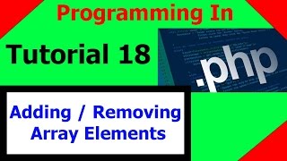 Programming In PHP || Tutorial 18 - Adding / Removing Array Elements