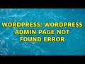 Wordpress: Wordpress admin page not found error (2 Solutions!!)