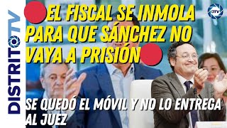 🔴EL FISCAL SE INMOLA PARA QUE SÁNCHEZ NO VAYA A PRISIÓN🔴se quedó el móvil y no lo entrega al juez