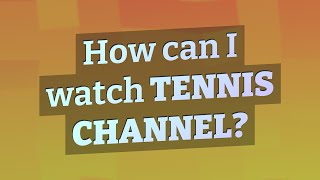 How can I watch Tennis Channel?