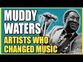 Artists Who Changed Music: Muddy Waters