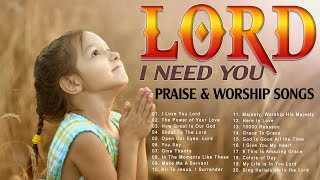LORD. I Need You 🙏 Reflection of Praise And Worship Songs Collection 🙏 Songs For Prayer