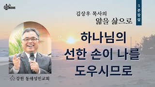 [KCBS 칼럼]  김상우목사 | 앎을 삶으로 | 하나님의 선한 손이 나를 도우시므로|011725