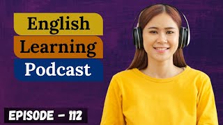 English Learning Podcast Conversation Episode 112 ( Advanced Level )