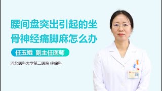 腰间盘突出引起的坐骨神经痛脚麻怎么办 有来医生