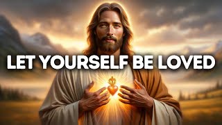 Let Yourself Be Loved | God Says | God Message Today | Gods Message Now | God Message