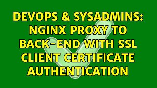 DevOps & SysAdmins: Nginx proxy to back-end with SSL client certificate authentication