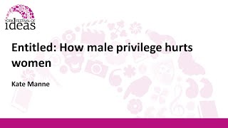 Entitled: How male privilege hurts women - Kate Manne