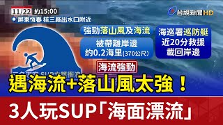 遇海流+落山風太強！ 3人玩SUP「海面漂流」