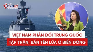 Tin tức Biển Đông mới nhất: Việt Nam phản đối Trung Quốc tập trận, bắn tên lửa ở Biển Đông