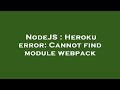 NodeJS : Heroku error: Cannot find module webpack