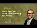 What Age Can a Child Decide Custody and Access?