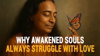 WHY AWAKENED SOULS CAN'T FIND LOVE - BY PARAMAHANSA YOGANANDA