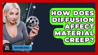 How Does Diffusion Affect Material Creep? - How Things Break