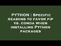 PYTHON : Specific reasons to favor pip vs. conda when installing Python packages