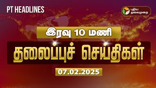 Today Headlines | Puthiyathalaimurai Headlines | இரவு தலைப்புச் செய்திகள் | 07.02.2025