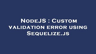 NodeJS : Custom validation error using Sequelize.js