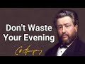 Don't Waste Your Evening | Charles Spurgeon | Devotional | Morning & Evening: Daily Readings