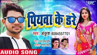 पियवा के डरे - Ankush Raja का सबसे हिट गाना - Piyawa Ke Dare - Bhojpuri Hit Song