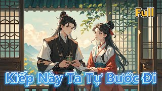 Full Truyện | KIẾP NÀY TA TỰ BƯỚC ĐI | Báo Thù - Cổ Đại - Hoàng Cung - Trọng Sinh - Vả Mặt